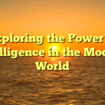 Exploring the Power of Intelligence in the Modern World