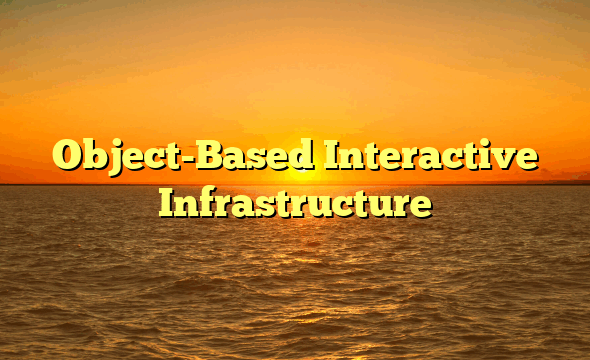 Object-Based Interactive Infrastructure