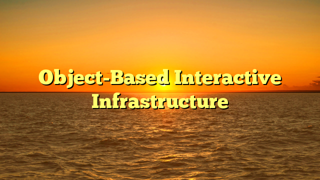 Object-Based Interactive Infrastructure