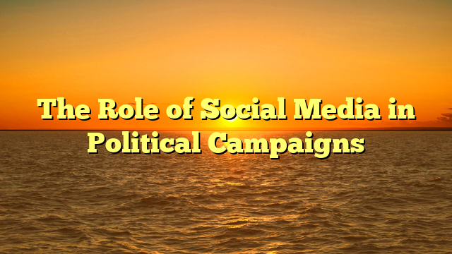 The Role of Social Media in Political Campaigns