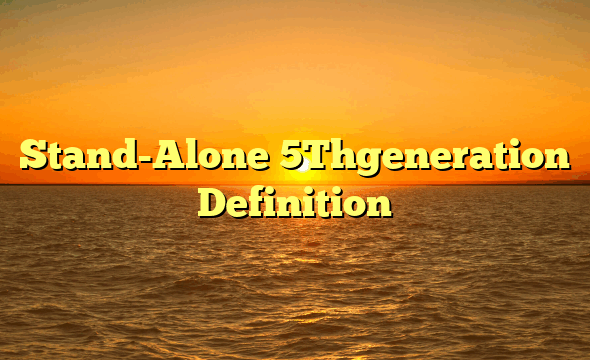 Stand-Alone 5Thgeneration Definition