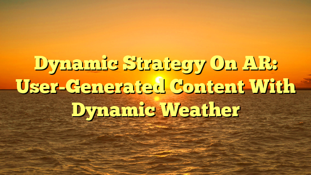 Dynamic Strategy On AR: User-Generated Content With Dynamic Weather