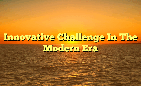 Innovative Challenge In The Modern Era