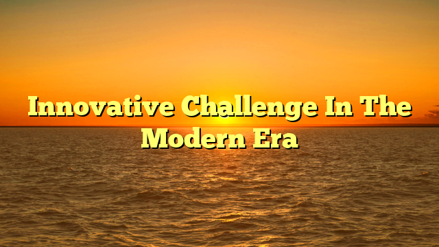 Innovative Challenge In The Modern Era
