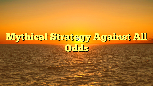 Mythical Strategy Against All Odds