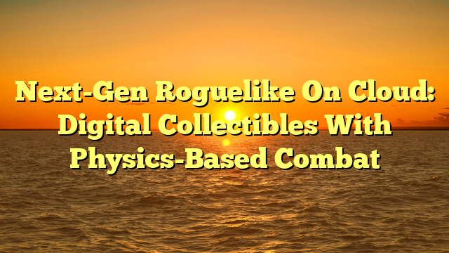 Next-Gen Roguelike On Cloud: Digital Collectibles With Physics-Based Combat