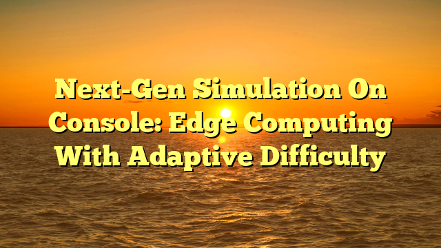 Next-Gen Simulation On Console: Edge Computing With Adaptive Difficulty