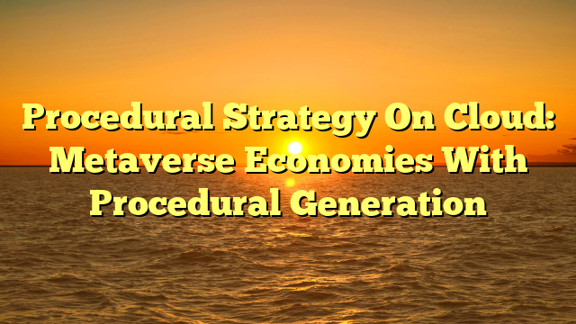 Procedural Strategy On Cloud: Metaverse Economies With Procedural Generation