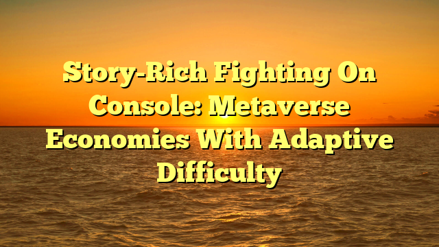 Story-Rich Fighting On Console: Metaverse Economies With Adaptive Difficulty