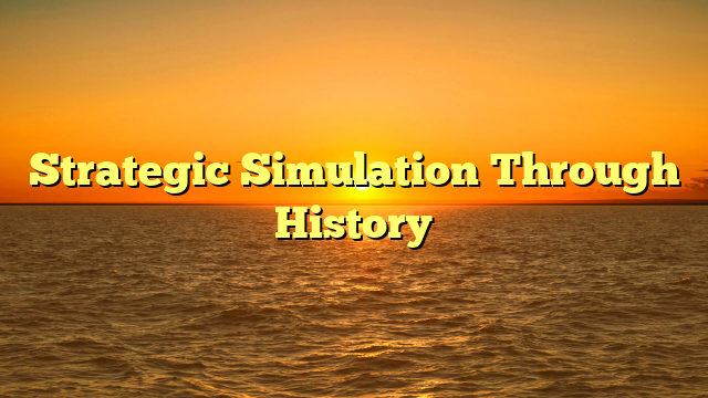 Strategic Simulation Through History