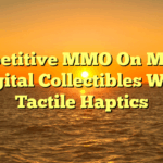 Competitive MMO On Mobile: Digital Collectibles With Tactile Haptics