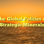 The Global Politics of Strategic Minerals