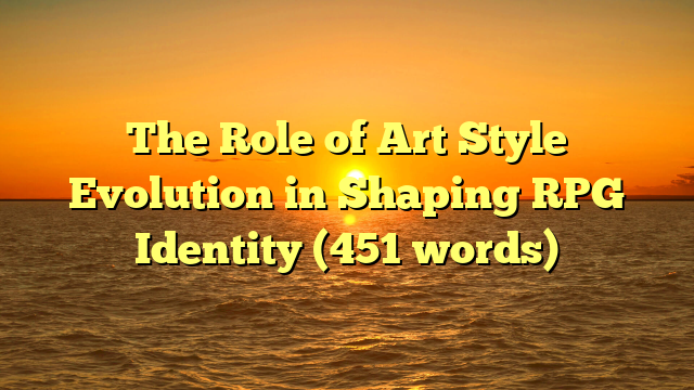 The Role of Art Style Evolution in Shaping RPG Identity (451 words)