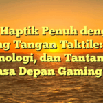 VR Haptik Penuh dengan Sarung Tangan Taktile: Tren, Teknologi, dan Tantangan Masa Depan Gaming #3