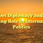 Cyber Diplomacy and Its Growing Role in International Politics