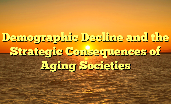 Demographic Decline and the Strategic Consequences of Aging Societies