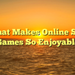 What Makes Online Slot Games So Enjoyable