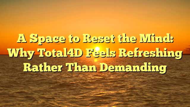 A Space to Reset the Mind: Why Total4D Feels Refreshing Rather Than Demanding