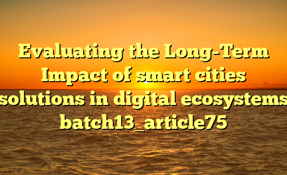 Evaluating the Long-Term Impact of smart cities solutions in digital ecosystems batch13_article75