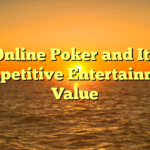 Online Poker and Its Competitive Entertainment Value