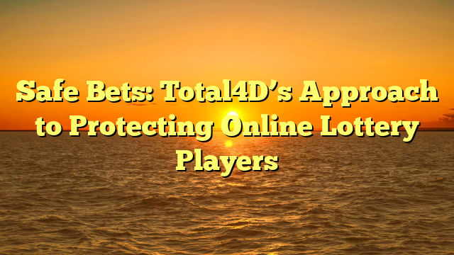 Safe Bets: Total4D’s Approach to Protecting Online Lottery Players