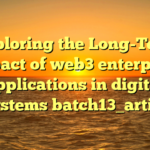 Exploring the Long-Term Impact of web3 enterprise applications in digital ecosystems batch13_article85