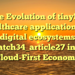 The Evolution of tinyML healthcare applications in digital ecosystems batch34_article27 in a Cloud-First Economy