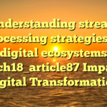 Understanding stream processing strategies in digital ecosystems batch18_article87 Impacts Digital Transformation