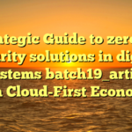 A Strategic Guide to zero trust security solutions in digital ecosystems batch19_article98 in a Cloud-First Economy