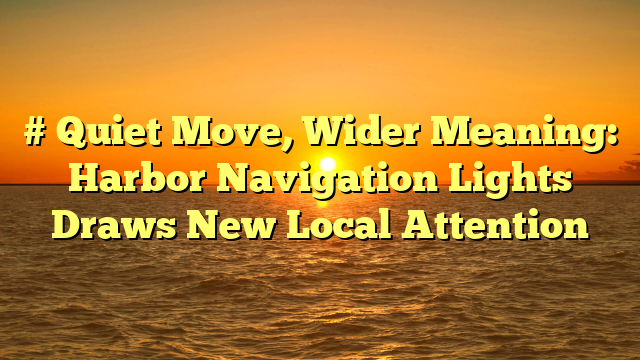 # Quiet Move, Wider Meaning: Harbor Navigation Lights Draws New Local Attention