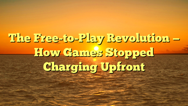 The Free-to-Play Revolution — How Games Stopped Charging Upfront