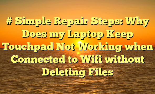 # Simple Repair Steps: Why Does my Laptop Keep Touchpad Not Working when Connected to Wifi without Deleting Files