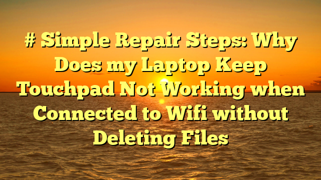 # Simple Repair Steps: Why Does my Laptop Keep Touchpad Not Working when Connected to Wifi without Deleting Files