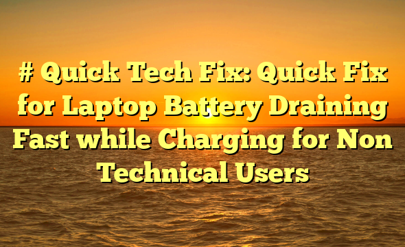 # Quick Tech Fix: Quick Fix for Laptop Battery Draining Fast while Charging for Non Technical Users
