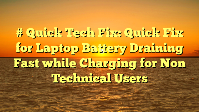 # Quick Tech Fix: Quick Fix for Laptop Battery Draining Fast while Charging for Non Technical Users