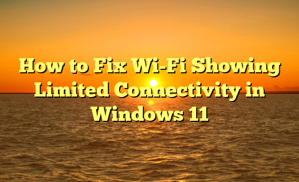 How to Fix Wi-Fi Showing Limited Connectivity in Windows 11