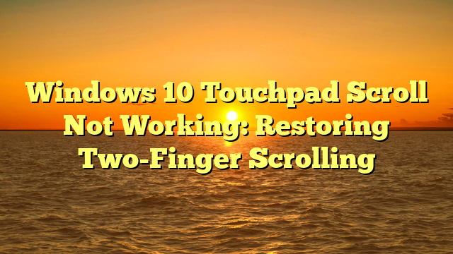 Windows 10 Touchpad Scroll Not Working: Restoring Two-Finger Scrolling